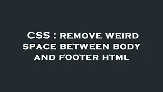 CSS : remove weird space between body and footer html