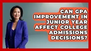 Can GPA Improvement in Junior Year Affect College Admissions Decisions? | Junior Year Jumpstart News