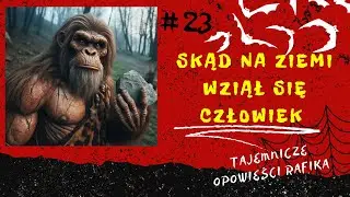 #23 Skąd na Ziemi wziął się człowiek - Tajemnicze Opowieści Rafika