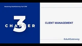 Module 3: Client Management &ndash; Organize & Nurture Student Applications with EduXGateway FREE CRM!