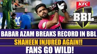 Babar Azam Breaks Record in BBL | Shaheen Injured Again!! | Fans Go Wild!