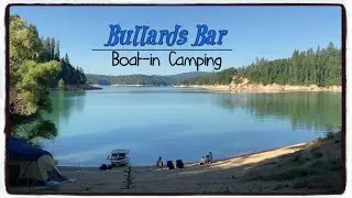 Bullards Bar | Boat-in Camping Trip 2020