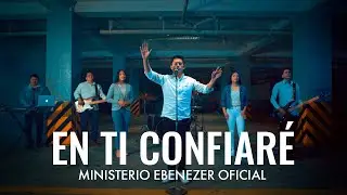 EBENEZER | EN TI CONFIAR&Eacute; (Video oficial)