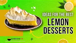 Ideas for the Best Flavor Combinations in Lemon Desserts