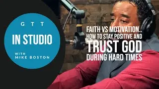 GTT In-Studio | How To Stay Positive And Trust God During Hard Times with Mike Boston