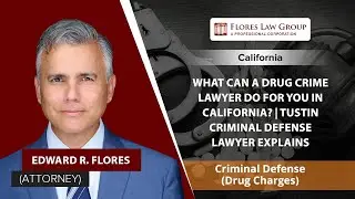 What Can A Drug Crime Lawyer Do For You In California? | Tustin Criminal Defense Lawyer Explains