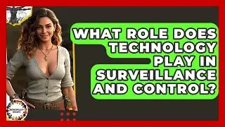 What Role Does Technology Play In Surveillance And Control? - Anthropology Insights