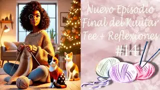 Podcast de Tejido Ep 14 | &iexcl;Kuutar Tee Finalizado! Charlas y Reflexiones
