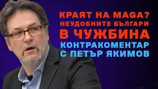 Отива ли си MAGA? Неудобните българи в чужбина – Контракоментар с Петър Якимов