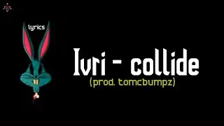 ivri - collide (prod. tomcbumpz) (lyrics)
