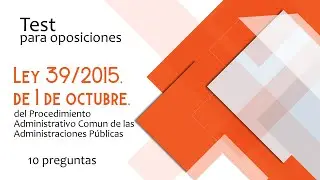 Test 250 Ley 39/2015, del Procedimiento administrativo común. Para oposiciones