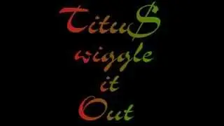 Titu$ - Wiggle it Out (somethin' N her )