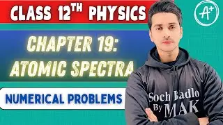FBISE Class 12th Physics Chapter:19 (Atomic Spectra) Numerical Problems | SochBadloByMAK