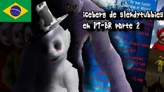 iceberg de slendytubbies parte 2 em PT-BR