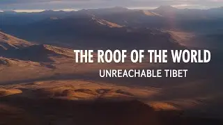 Tibet: The Roof of The World | Inside Earth&rsquo;s Most Unreachable Land
