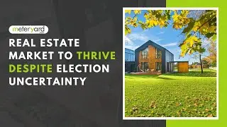 Real Estate Market to Thrive Despite Election Uncertainty | meteryard.com
