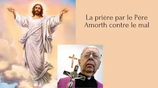 La pri&egrave;re par le P&egrave;re Amorth contre le mal.