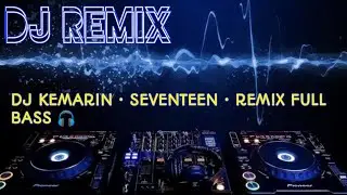 DJ KEMARIN ~ SEVENTEEN &bull; FULL REMIX BASS 🎧