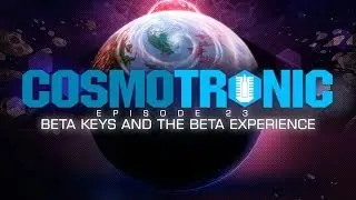 Cosmotronic - Episode 23: Beta Keys and the Beta Experience