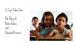 It Just Takes One: The Story of Katia Gomez and Educate2Envision
