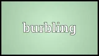 Burbling Meaning