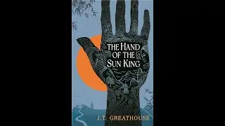 The Hand of the Sun King with JT Greathouse and Ben Cartwright