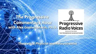 The Progressive Commentary Hour with Alex Gomez-Marin