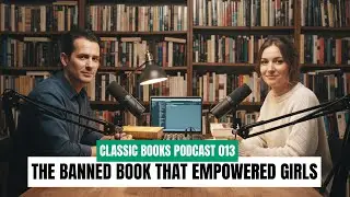 The Banned Book That Empowered Girls | Little Women - Classic Books Podcast EP 013
