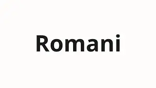 Как произносить Romani