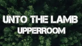 Unto The Lamb (Lyrics Video)  - UPPERROOM