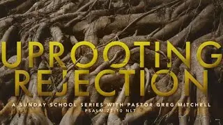 Sunday Morning Bible Study Uprooting Rejection
