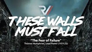 These Walls Must Fall: The Fear of Failure | Thomas Humphries, Lead Pastor