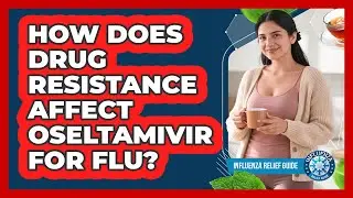How Does Drug Resistance Affect Oseltamivir For Flu? - Influenza Relief Guide
