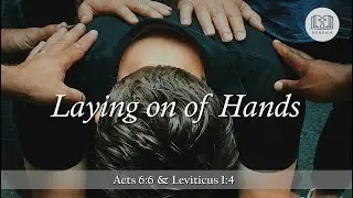 Laying on of Hands (Acts 6:6, Leviticus 1:4)