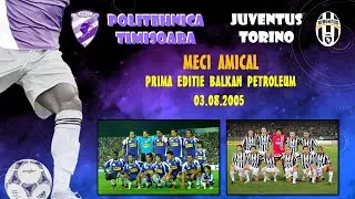 POLITEHNICA TIMIȘOARA - JUVENTUS TORINO  03.08.2005  Trofeu Balkan Petroleum - REPRIZA 1