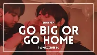 ENHYPEN - 모 아니면 도 (Go Big or Go Home) (TŁUMACZENIE PL)