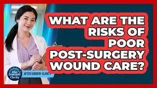 What Are The Risks Of Poor Post-Surgery Wound Care?