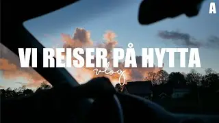 Reiser p&aring; hytta | Vlog