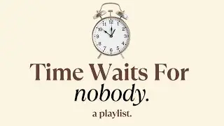 Time waits for nobody  - a playlist