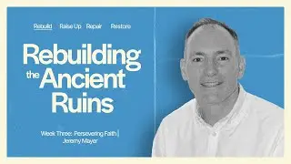 Rebuilding the Ancient Ruins: Week Three | Persevering Faith | Jeremy Mayer