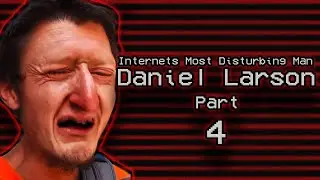 Internets Most Disturbing Man: Daniel Larson Part 4