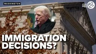 Supreme Court poised to make decision about Trump's immigration policies