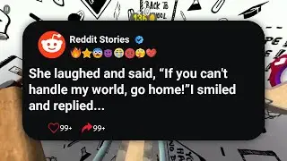 She laughed and said, &ldquo;If you can&rsquo;t handle my world, go home!&rdquo;I smiled and replied #reddit 