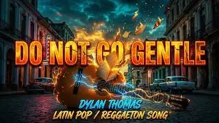 Do Not Go Gentle - Dylan Thomas | Latin Pop / Reggaeton Song (Poetry Reimagined)