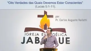 Oito Verdades das Quais Devemos Estar Conscientes (Lucas 5:1-11) - Carlos Augusto Vailatti
