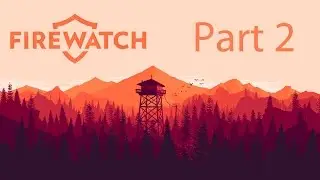 Firewatch Walkthrough Part 2: Day 2