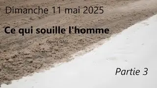Dimanche 11.05.2025 Ce qui souille l'homme - Partie 3 (Gérard GAU)