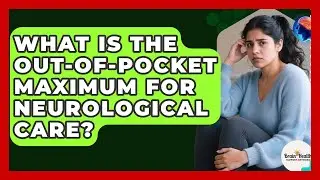 What Is The Out-of-pocket Maximum For Neurological Care? - Brain Health Support Network