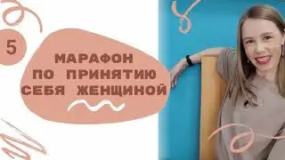 5 День Марафона по принятию себя Женщиной