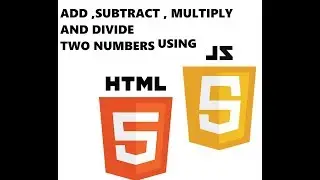 ADD, SUBTRACT , MULTIPLY  AND  DIVIDE TWO NUMBERS USING HTML AND JAVASCRIPT